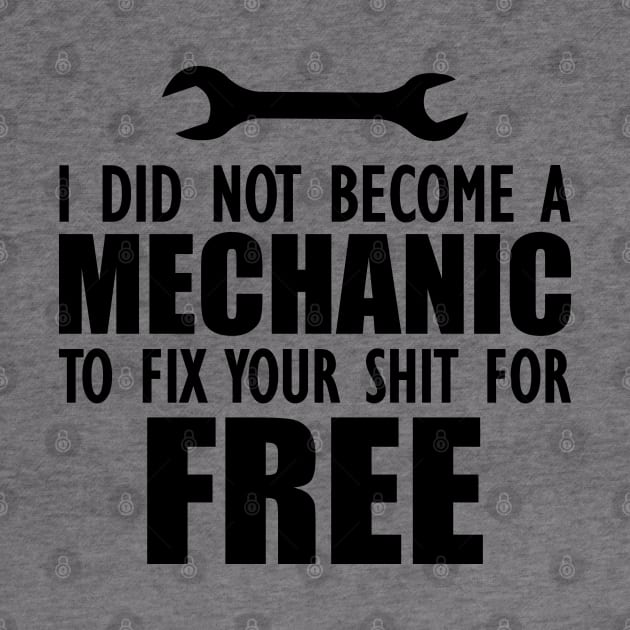 Mechanic - I did not become a mechanic to fix your shit for free by KC Happy Shop